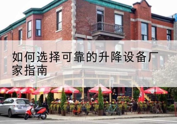 通辽电动升降机厂家-如何选择可靠的升降设备厂家指南